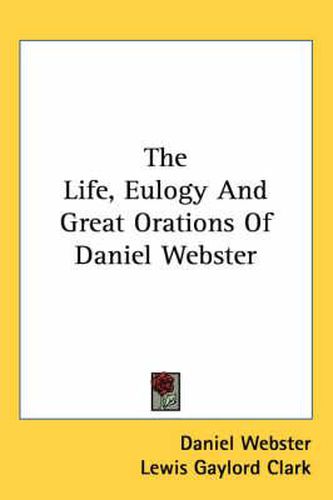 Cover image for The Life, Eulogy and Great Orations of Daniel Webster