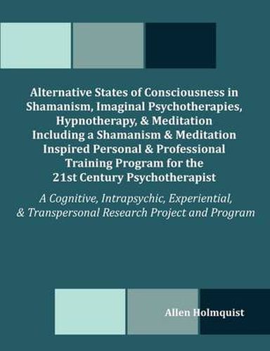 Cover image for Alternative States of Consciousness in Shamanism, Imaginal Psychotherapies, Hypnotherapy, and Meditation Including a Shamanism and Meditation Inspired