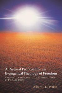 Cover image for A Pastoral Proposal for an Evangelical Theology of Freedom: A Respectful Response to the Expressed Hope of Dr. Karl Barth