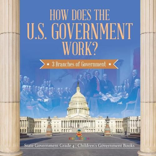 Cover image for How Does the U.S. Government Work?: 3 Branches of Government State Government Grade 4 Children's Government Books