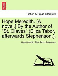 Cover image for Hope Meredith. [A Novel.] by the Author of  St. Olaves  (Eliza Tabor, Afterwards Stephenson.).