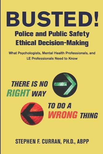 Cover image for Busted! Police and Public Safety Ethical Decision-Making: What Psychologists, Mental Health Professionals and LE Professionals Need to Know