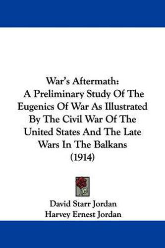Cover image for War's Aftermath: A Preliminary Study of the Eugenics of War as Illustrated by the Civil War of the United States and the Late Wars in the Balkans (1914)