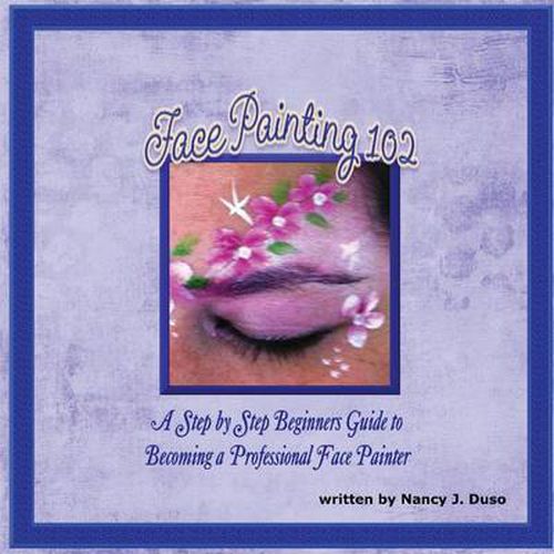 Cover image for Face Painting 102 - A Step by Step Beginners Guide to Becoming a Professional Face Painter