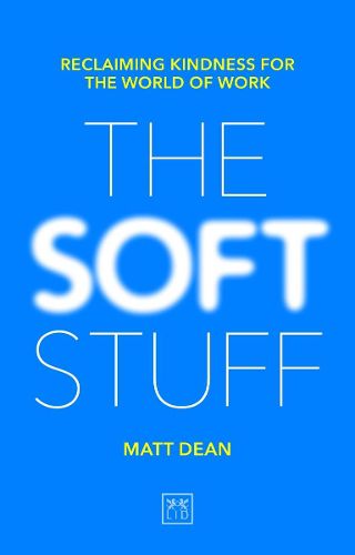 Cover image for The Soft Stuff: Reclaiming Kindness For The World Of Work