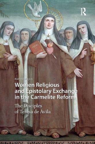 Cover image for Women Religious and Epistolary Exchange in the Carmelite Reform: The Disciples of Teresa de Avila