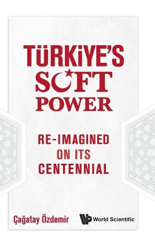 Turkiye's Soft Power: Re-imagined On Its Centennial