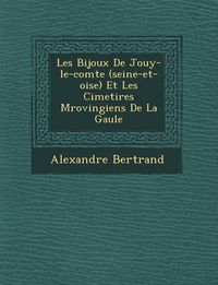 Cover image for Les Bijoux de Jouy-Le-Comte (Seine-Et-Oise) Et Les Cimeti Res M Rovingiens de La Gaule