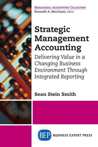 Strategic Management Accounting: Delivering Value in a Changing Business Environment Through Integrated Reporting