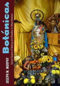 Cover image for Botanicas: Sacred Spaces of Healing and Devotion in Urban America