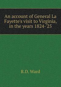 Cover image for An account of General La Fayette's visit to Virginia, in the years 1824-'25