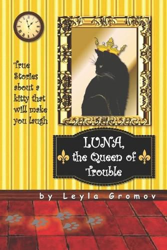 Cover image for Luna, the Queen of Trouble: True Stories about a kitty that will make you laugh