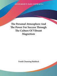 Cover image for The Personal Atmosphere And The Power For Success Through The Culture Of Vibrant Magnetism