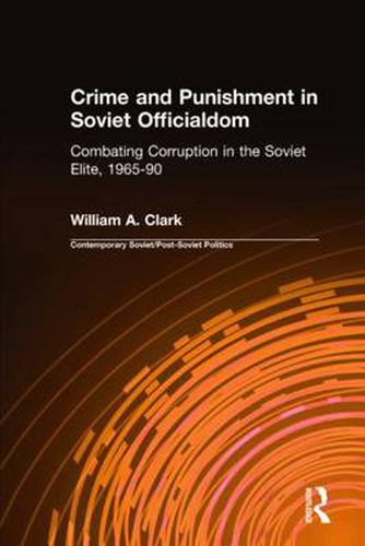 Cover image for Crime and Punishment in Soviet Officialdom: Combating Corruption in the Soviet Elite, 1965-90