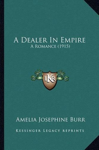 Cover image for A Dealer in Empire a Dealer in Empire: A Romance (1915) a Romance (1915)