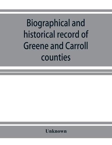 Cover image for Biographical and historical record of Greene and Carroll counties, Iowa. Containing portraits of all the presidents of the United States from Washington to Cleveland, with accompanying biographies of each; portraits and biographies of the governors of the