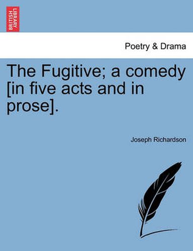 Cover image for The Fugitive; A Comedy [In Five Acts and in Prose].