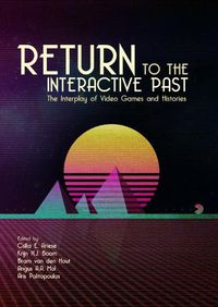 Cover image for Return to the Interactive Past: The Interplay of Video Games and Histories