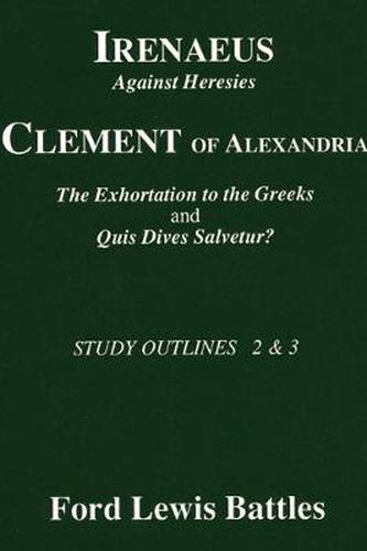 Irenaeus' 'Against Heresies' and Clement of Alexandria's 'The Exhortation to the Greeks' and 'Quis Dives Salvetur?': Study Outlines 2 and 3