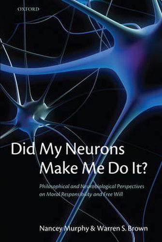 Cover image for Did My Neurons Make Me Do It?: Philosophical and Neurobiological Perspectives on Moral Responsibility and Free Will