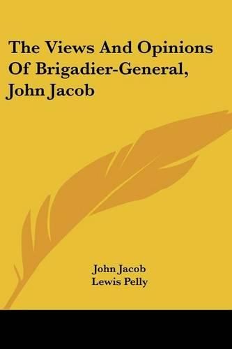 The Views and Opinions of Brigadier-General, John Jacob