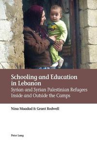 Cover image for Schooling and Education in Lebanon: Syrian and Syrian Palestinian Refugees Inside and Outside the Camps