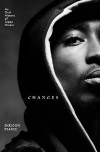 Cover image for Changes: An Oral History of Tupac Shakur