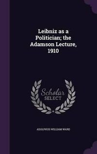 Cover image for Leibniz as a Politician; The Adamson Lecture, 1910