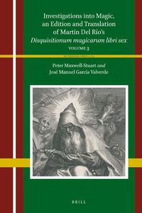 Cover image for Investigations into Magic, a Scholarly Edition and Translation of Martin Del Rio's Disquisitionum magicarum libri sex: Volume 3