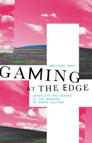 Cover image for Gaming at the Edge: Sexuality and Gender at the Margins of Gamer Culture