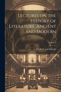 Cover image for Lectures on the History of Literature, Ancient and Modern; Volume I