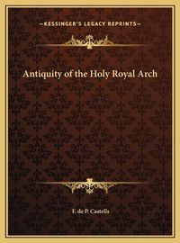 Cover image for Antiquity of the Holy Royal Arch