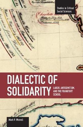 Cover image for Dialectic Of Solidarity: Labor, Antisemitism, And The Frankfurt School: Studies in Critical Social Sciences, Volume 11