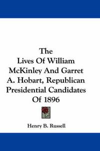 Cover image for The Lives of William McKinley and Garret A. Hobart, Republican Presidential Candidates of 1896