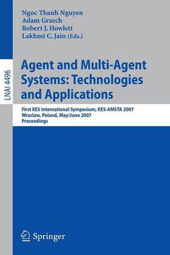 Agent and Multi-Agent Systems: Technologies and Applications: First KES International Symposium, KES-AMSTA 2007, Wroclaw, Poland, May 31-June 1, 2007, Proceedings