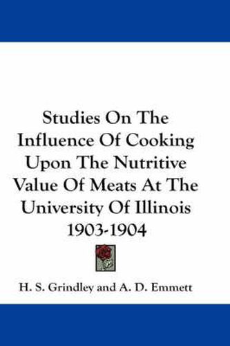 Cover image for Studies on the Influence of Cooking Upon the Nutritive Value of Meats at the University of Illinois 1903-1904