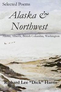 Cover image for Selected Poems: Alaska & Northwest: Alaska, Alberta, British Columbia, Washington