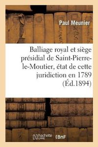 Cover image for Balliage Royal Et Siege Presidial de Saint-Pierre-Le-Moutier, Etat de Cette Juridiction En 1789