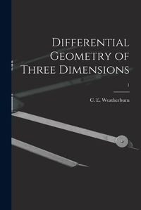 Cover image for Differential Geometry of Three Dimensions; 1