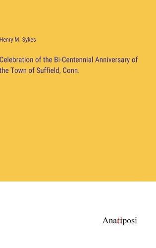 Cover image for Celebration of the Bi-Centennial Anniversary of the Town of Suffield, Conn.