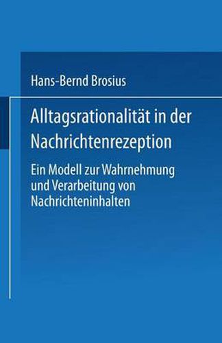 Cover image for Alltagsrationalitat in Der Nachrichtenrezeption: Ein Modell Zur Wahrnehmung Und Verarbeitung Von Nachrichteninhalten