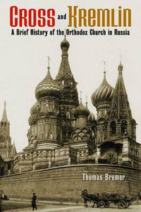 Cover image for Cross and Kremlin: A Brief History of the Orthodox Church in Russia