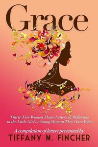 Cover image for Grace: Thirty-Five Women Share Letters of Reflection to the Little Girl or Young Woman They Once Were