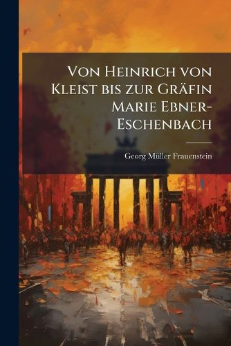 Cover image for Von Heinrich von Kleist bis zur Graefin Marie Ebner-Eschenbach