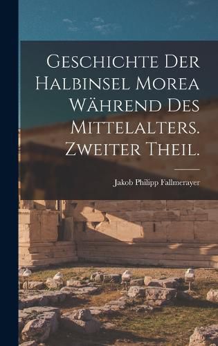Cover image for Geschichte der Halbinsel Morea waehrend des Mittelalters. Zweiter Theil.