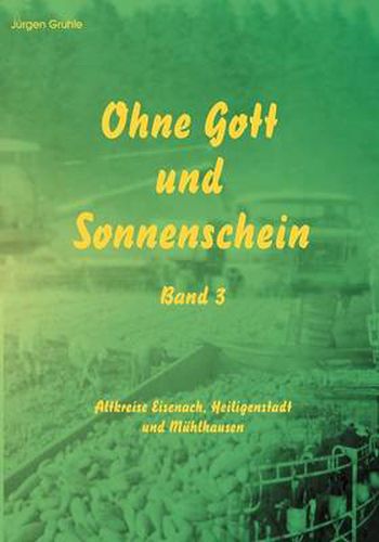 Cover image for Ohne Gott und Sonnenschein Band III: Altkreise Eisenach, Heiligenstadt, Muhlhausen