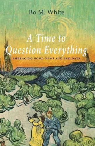 Cover image for A Time to Question Everything: Embracing Good News and Bad Days