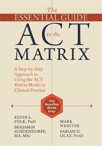 Cover image for The Essential Guide to the ACT Matrix: A Step-by-Step Approach to Using the ACT Matrix Model in Clinical Practice