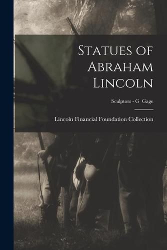 Cover image for Statues of Abraham Lincoln; Sculptors - G Gage