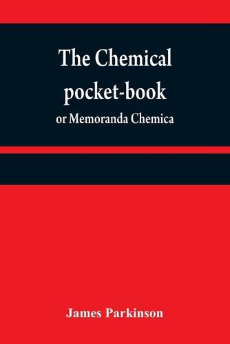 The chemical pocket-book; or Memoranda chemica